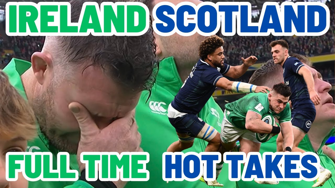 IRELAND v SCOTLAND | FULL TIME HOT-TAKES | SIX NATIONS - YouTube