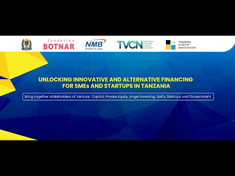 UNLOCKING INNOVATIVE AND ALTERNATIVE FINANCING FOR SMEs AND STARTUPS IN TANZANIA