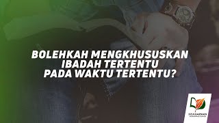 Bolehkah Mengkhususkan Ibadah Tertentu pada Waktu Tertentu?