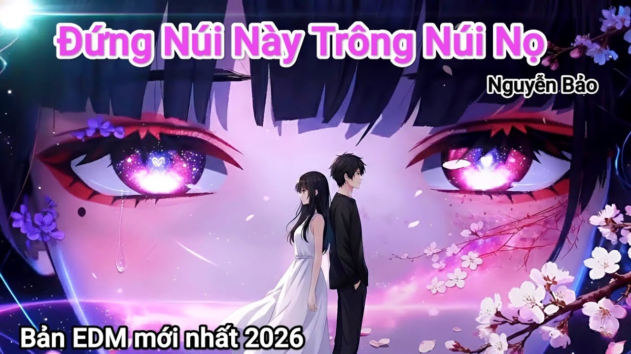 Đứng Núi Này Trông Núi Nọ - Bản EDM về tình yêu mới nhất 2026 |Official MV 