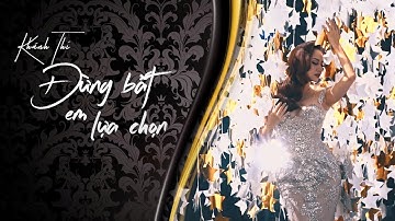 KHÁNH THI - ĐỪNG BẮT EM LỰA CHỌN