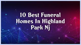 Top 10 Funeral Homes In Highland Park Nj