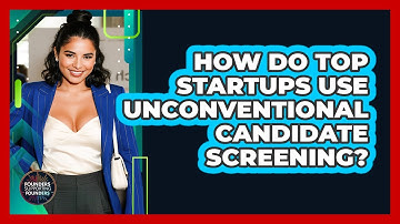 How Do Top Startups Use Unconventional Candidate Screening? - Founders Supporting Founders