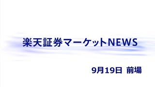 楽天証券マーケットＮＥＷＳ 9月19日【前引け】