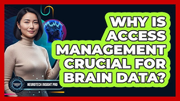 Why Is Access Management Crucial For Brain Data?