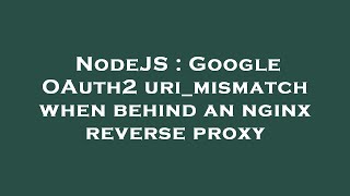 NodeJS : Google OAuth2 uri_mismatch when behind an nginx reverse proxy