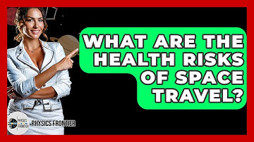What Are The Health Risks Of Space Travel? - Physics Frontier