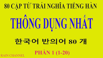 P1(1-20) 80 CẶP TÍNH- ĐỘNG TỪ TRÁI NGHĨA TIẾNG HÀN THÔNG DỤNG