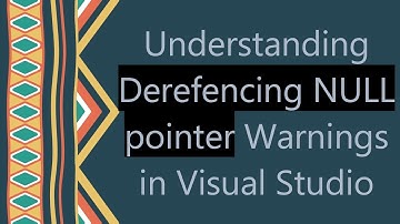 Understanding Derefencing NULL pointer Warnings in Visual Studio