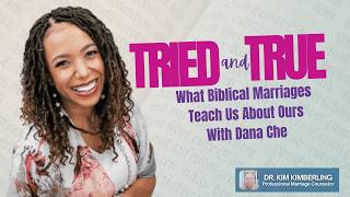Tried and True with Dana Che: What Biblical Marriages Teach Us About Ours Ep. 723