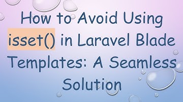 How to Avoid Using isset() in Laravel Blade Templates: A Seamless Solution