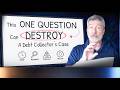 This One Question Can Destroy A Debt Collector's Case