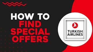 How To Find Special Offers and Deals on Turkish Airlines (Quick Tutorial)
