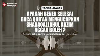 Apakah Bener Selesai Baca Qur'an Mengucapkan Shadaqallahul Adzim Nggak Boleh ?