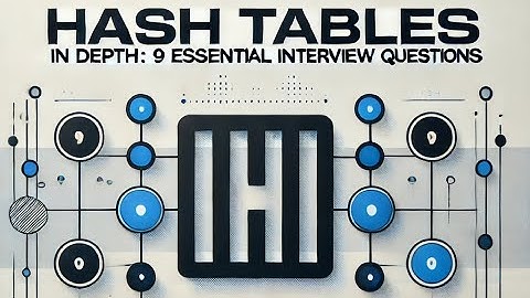 Hash Tables in Depth: 9 Essential Interview Questions