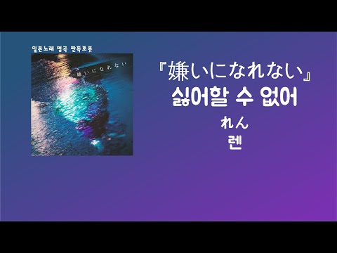 거짓말이어도 좋아한다고 해줘... れん(렌) - 嫌いになれない(싫어할 수 없어) [한국어 가사/발음/자막]