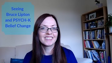 Seeing Bruce Lipton and PSYCH-K Belief Change