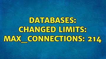 Databases: Changed limits: max_connections: 214 (2 Solutions!!)