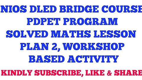 NIOS DLED BRIDGE COURSE PDPET PROGRAM SOLVED MATHS LESSON PLAN 2, WORKSHOP BASED ACTIVITY
