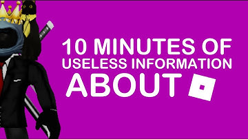 10 Minutes of Useless Information About Roblox