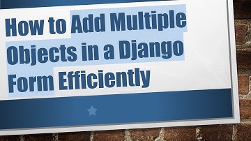 How to Add Multiple Objects in a Django Form Efficiently