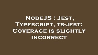 NodeJS : Jest, Typescript, ts-jest: Coverage is slightly incorrect