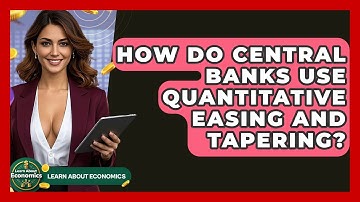 How Do Central Banks Use Quantitative Easing And Tapering? - Learn About Economics