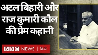 Atal Bihari Vajpayee और Raj Kumari Kaul, भारतीय राजनीति की एक अनजान प्रेम कहानी (BBC Hindi)