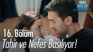 Tahir Ve Nefes Basılıyor - Sen Anlat Karadeniz 16 Bölüm