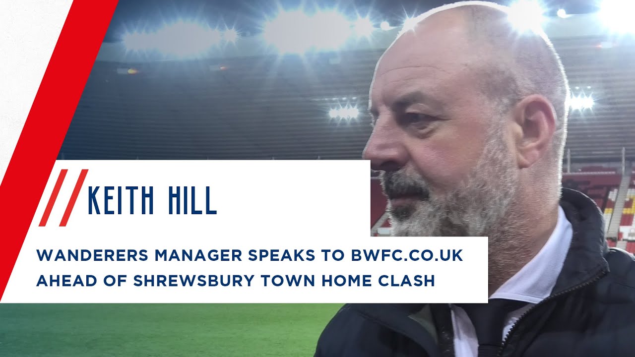 KEITH HILL | Wanderers manager ahead of Shrewsbury Town home clash