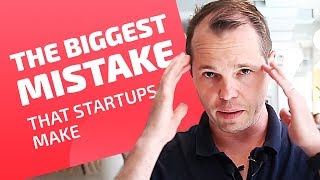 THE BIGGEST MISTAKE THAT STARTUPS MAKE