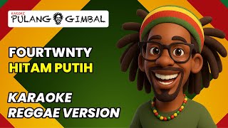 FOURTWNTY - HITAM PUTIH (KARAOKE REGGAE VERSION)