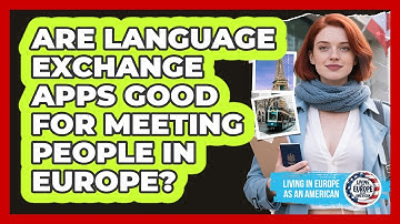 Are Language Exchange Apps Good for Meeting People in Europe?