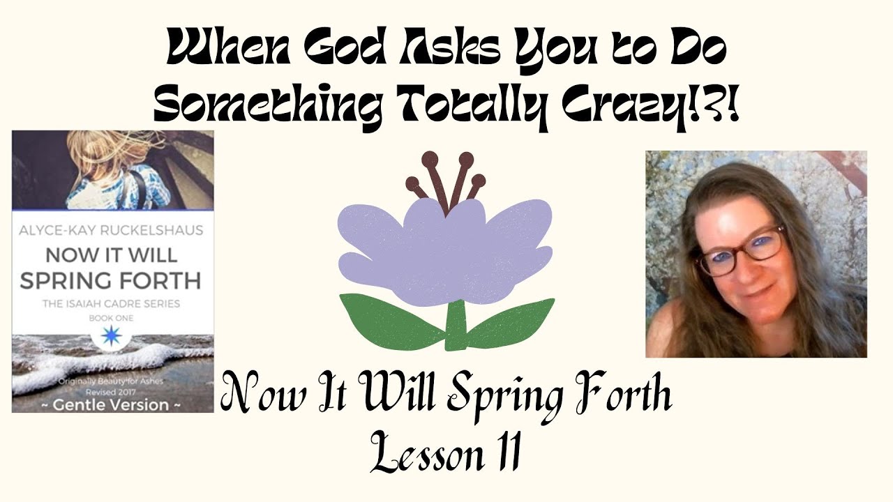 WHEN GOD ASKS YOU TO DO SOMETHING TOTALLY CRAZY: Now It Will Spring Forth, Lesson 11 Crossing Jordan