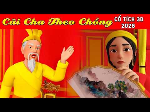 Cổ tích 3D Việt Nam 2026 - CÃI CHA THEO CHỒNG - Bài học cuộc sống - Cổ tích Việt 2026