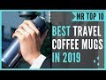 Best Coffee Travel Mugs In 2020 - Top 10 Travel Coffee Mugs Available On Amazon