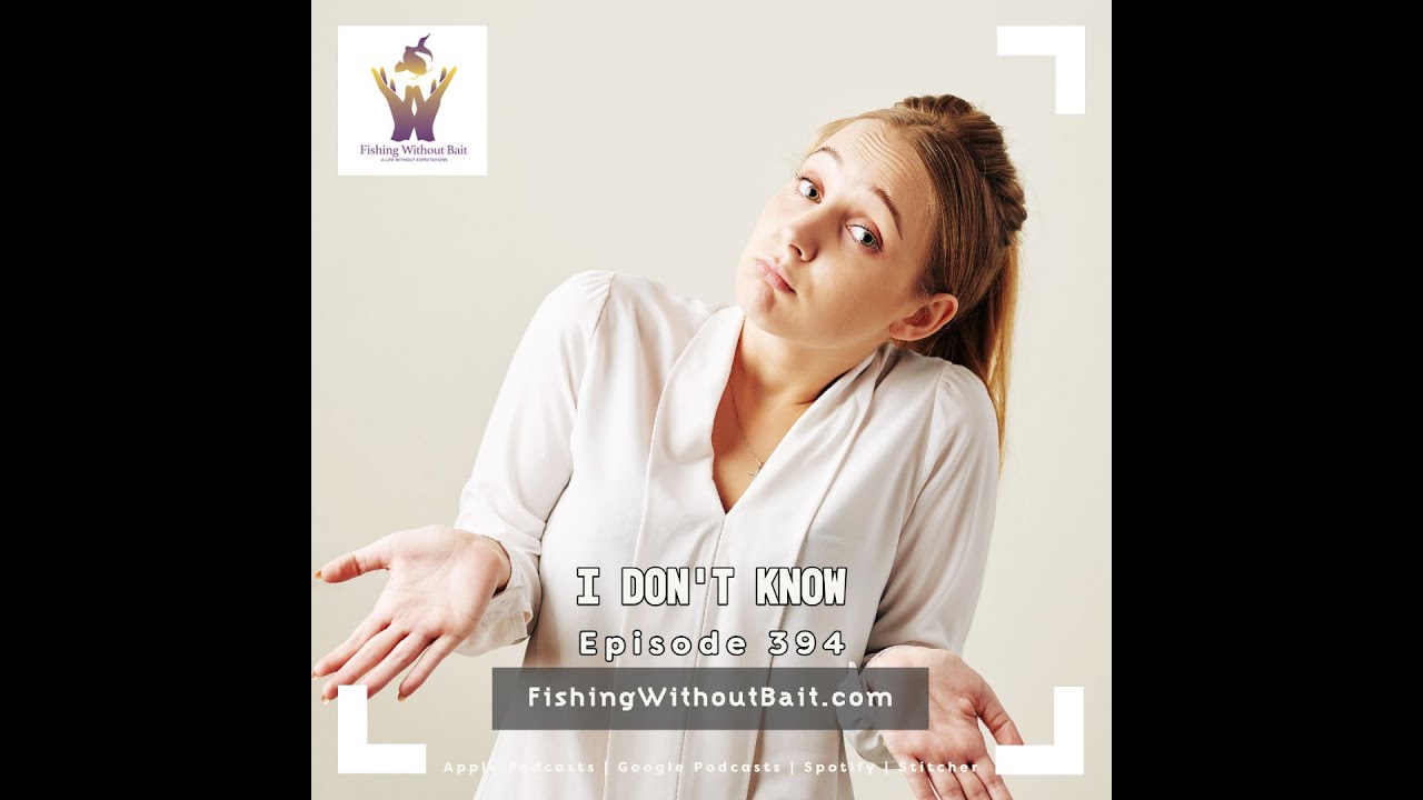 Fishing Without Bait 394: I Don’t Know