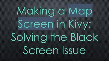 Making a Map Screen in Kivy: Solving the Black Screen Issue