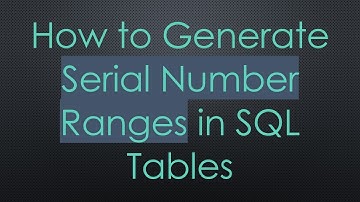 How to Generate Serial Number Ranges in SQL Tables