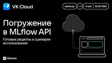 Вебинар «Погружение в MLflow API. Готовые рецепты и сценарии использования»