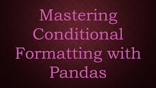 Mastering Conditional Formatting with Pandas