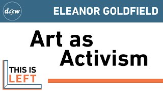 This Is Left Art As Activism - Eleanor Dfield