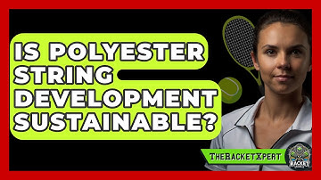 Is Polyester String Development Sustainable? - The Racket Xpert