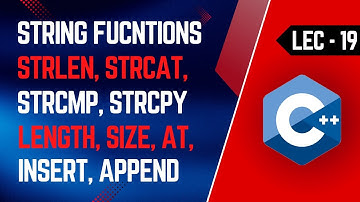 Lec-19 | String Functions | strlen, strcpy, strcmp, strcat | length, size, at, append, insert