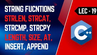Lec-19 | String Functions | strlen, strcpy, strcmp, strcat | length, size, at, append, insert
