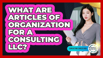 What Are Articles Of Organization For A Consulting LLC? - Consulting Career Hub