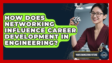 How Does Networking Influence Career Development in Engineering? - Your Engineering Future