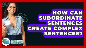 How Can Subordinate Sentences Create Complex Sentences? - The Language Library