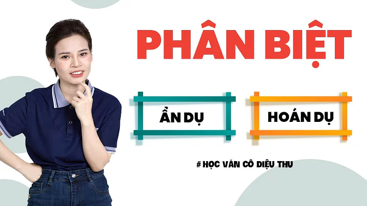 PHÂN BIỆT ẨN DỤ - HOÁN DỤ NGHE LÀ HIỂU