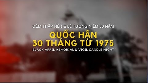 ĐÊM THẮP NẾN & LỄ TƯỞNG NIỆM 50 NĂM - QUỐC HẬN 30 THÁNG TƯ 1975